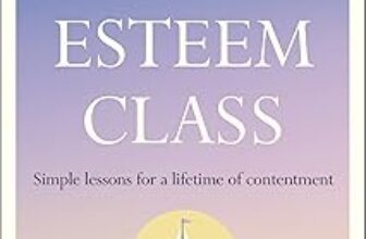 The Self-Esteem Class: Simple Lessons for a Lifetime of Contentment